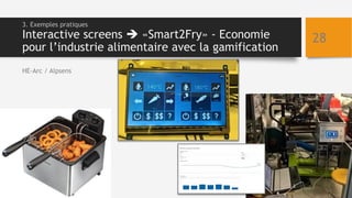 3. Exemples pratiques
Interactive screens  «Smart2Fry» - Economie
pour l’industrie alimentaire avec la gamification
28
HE...