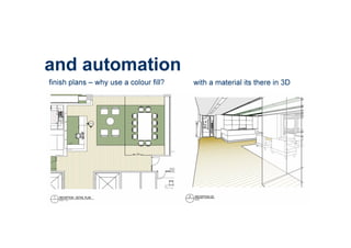 and automation
finish plans – why use a colour fill? with a material its there in 3D
 