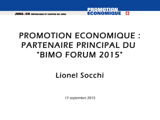 17 septembre 2015
PROMOTION ECONOMIQUE :
PARTENAIRE PRINCIPAL DU
"BIMO FORUM 2015"
Lionel Socchi
 