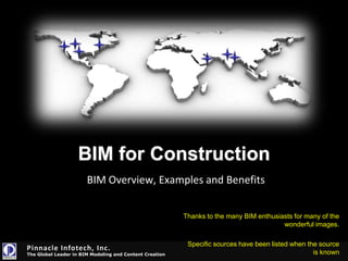 BIM OverviewA little something for architects, engineers, manufacturers, contractors, owners and more Presented by: Marc Goldman Thanks to the many BIM enthusiasts who provided the wonderful images used  in this presentation. Credits have been given in most cases where known.  Sorry for any omissions. 