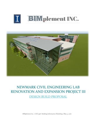 BIMplement Inc. | CEE 598- Building Information Modeling | May 3, 2016
NEWMARK CIVIL ENGINEERING LAB
RENOVATION AND EXPANSION PROJECT III
 
