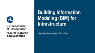 1
Building Information
Modeling (BIM) for
Infrastructure
How It Affects Your Workflow
 