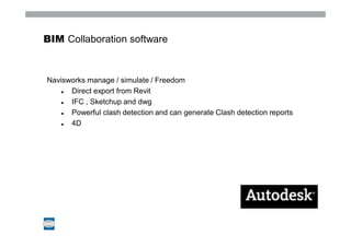 BIM Collaboration software



Navisworks manage / simulate / Freedom
      Direct export from Revit
      IFC , Sketchup and dwg
      Powerful clash detection and can generate Clash detection reports
      4D
 