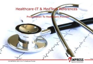 © B´IMPRESS, 2023-12 rel. To Healthcare Provider 1
Stakeholder Communication In CleanTec
Healthcare-IT & MedTech References
Presentation To Healthcare Provider
 