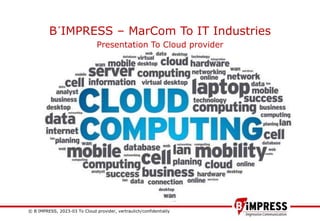 © B´IMPRESS, 2023-03 To Cloud provider, vertraulich/confidentially 1
Stakeholder Communication In CleanTech
B´IMPRESS – MarCom To IT Industries
Presentation To Cloud provider
 