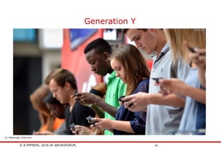 © B´IMPRESS, 2016-06 @EUROFORUM,
vertraulich/confidential
14
Generation Y
Die Generation Y – wer?
Q: Milennials_hlntvcom
 