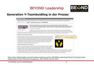© B´IMPRESS, 2016-06 @EUROFORUM,
vertraulich/confidential
41
http://www.b4bschwaben.de/nachrichten/augsburg_artikel,-BEYOND-Leadership-Patrick-D-Cowden-haelt-
Gastvortrag-an-der-Hochschule-Augsburg-_arid,147461_print,1.html
Autor: Robert Brunner, B´IMPRESS
BEYOND Leadership
Generation Y-Teambuidling in der Presse:
 