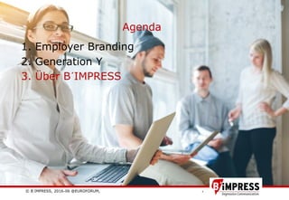 © B´IMPRESS, 2016-06 @EUROFORUM,
vertraulich/confidential
46
1. Employer Branding
2. Generation Y
3. Über B´IMPRESS
Agenda
 