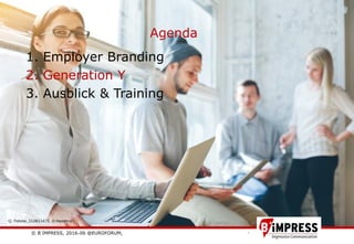© B´IMPRESS, 2016-06 @EUROFORUM,
vertraulich/confidential
13
1. Employer Branding
2. Generation Y
3. Ausblick & Training
Agenda
Q: Fotolia_112811470_©mooshny
 