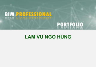 BIM PROFESSIONAL
PORTFOLIO
LAM VU NGO HUNG
 