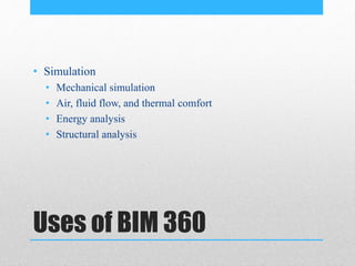 Uses of BIM 360
• Simulation
• Mechanical simulation
• Air, fluid flow, and thermal comfort
• Energy analysis
• Structural analysis
 