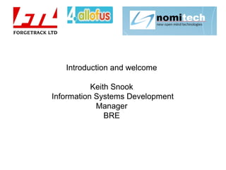 Introduction and welcome
Keith Snook
Information Systems Development
Manager
BRE
 