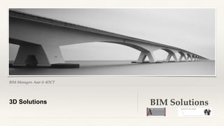 BIM Managers Aaat & 4DCT
3D Solutions BIM Solutions
 