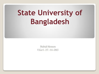 State University of
Bangladesh
Nahid Hossen
UGo1-37-14-083
 