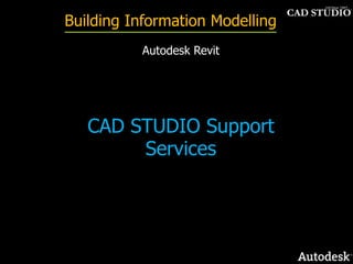 Building Information Modelling
           Autodesk Revit




   CAD STUDIO Support
        Services
 