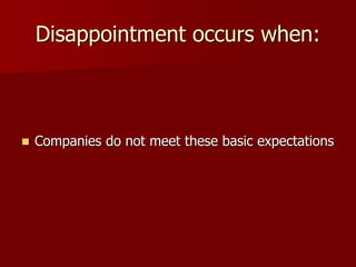 Disappointment occurs when:
 Companies do not meet these basic expectations
 