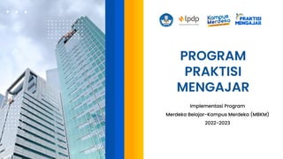 PROGRAM
PRAKTISI
MENGAJAR
Implementasi Program
Merdeka Belajar-Kampus Merdeka (MBKM)
2022-2023
 