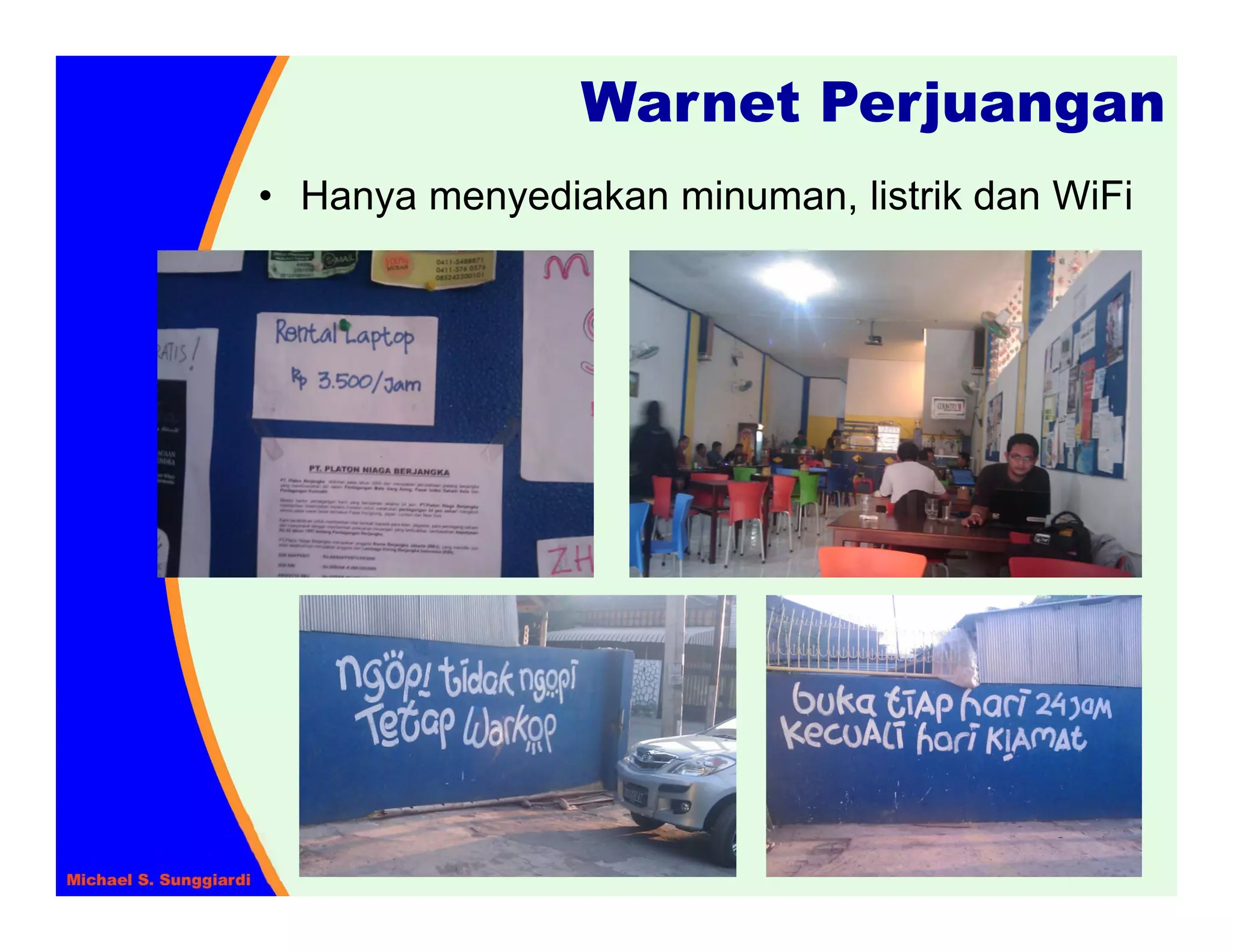 Warnet Perjuangan
• Hanya menyediakan minuman, listrik dan WiFi
 