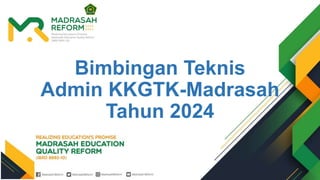 Bimbingan Teknis
Admin KKGTK-Madrasah
Tahun 2024
 