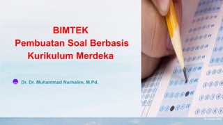 BIMTEK
Pembuatan Soal Berbasis
Kurikulum Merdeka
MN Dr. Dr. Muhammad Nurhalim, M.Pd.
Universitas Jenderal Soedirman,
20 Januari 2024
 