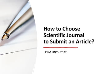 How to Choose
Scientific Journal
to Submit an Article?
LPPM UNY - 2022
 
