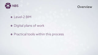Overview
Level-2 BIM
Digital plans of work
Practical tools within this process
 