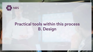 Practical tools within this process
B. Design
 