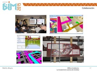 17
Colaboración
Madrid, 28/04/15 BIM en Andalucía:
La Ciudad de la Justicia de Córdoba
 