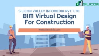 SILICON VALLEY INFOMEDIA PVT. LTD.
BIM Virtual Design
For Construction
www.siliconinfo.com
 
