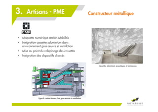 • Maquette numérique station Mabilais
• Intégration cassettes aluminium dans
environnement gros-œuvre et ventilation
• Mise au point du calepinage des cassettes
• Intégration des dispositifs d’accès
Constructeur métalliqueArtisans - PME3.
Cassettes aluminium acoustiques et lumineuses
Ligne b, métro Rennes, lots gros-œuvre et ventilation
 