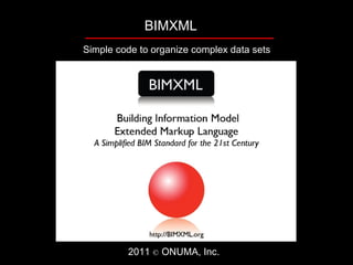 BIMXML
Simple code to organize complex data sets




         2011 © ONUMA, Inc.
 