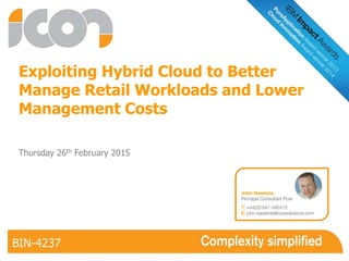 Exploiting Hybrid Cloud to Better
Manage Retail Workloads and Lower
Management Costs
BIN-4237
Thursday 26th February 2015
BIN-4237
 