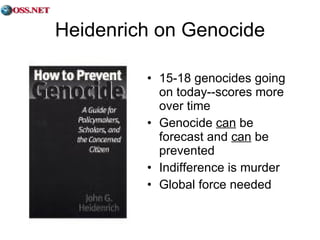 Heidenrich on Genocide 15-18 genocides going on today--scores more over time Genocide  can  be forecast and  can  be prevented Indifference is murder Global force needed 