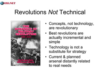 Revolutions  Not  Technical Concepts, not technology, are revolutionary Best revolutions are actually incremental and simple Technology is not a substitute for strategy Current & planned arsenal distantly related to real needs 