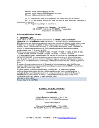 4

           Membro: Sd BM Joeldson Farinha da Silva.
           Membro: Sd BM Rogério Adolfo Figueiredo da Cunha.
           Membro: VC Leonardo Mendes da Silva.

            Art. 2º - Estabelecer o prazo de 60 (sessenta) dias para a conclusão do trabalho.
            Art. 3º - Esta portaria entrará em vigor na data de sua publicação, revogada as
disposições em contrário.
            Art. 4º - Registre-se, publique-se e cumpra-se.

                          Charles de Paiva Catuaba – 1° Ten QOBM
                     RG: 2933377 – Sub Cmt do 10°/ SGBM/I - Parauapebas
                                 Respondendo pelo Comando

II ASSUNTOS ADMINISTRATIVOS

1 – DETERMINAÇÃO
a) Em virtude da observação do não preenchimento do SISTEMA DE CADASTRO DE
OCORRÊNCIAS DE BOMBEIRO - SISCOB até o dia 11 de janeiro de 2010 referentes ao ano
2009. Determino que: s Comandantes das Unidades que possuem pendências em até quatro meses:
1º GBM (mês de dezembro de 2009), 5º GBM (mês de dezembro de 2009), 7º GBM (meses de
fevereiro, março, junho e outubro de 2009), 5º SGBM (meses de fevereiro, agosto e setembro de
2009) e 6º SGBM (mês de dezembro de 2009), deverão providenciar a atualização destas
pendências até o dia 19 de janeiro de 2010.
Os Comandantes dos quartéis: 2º GBM, 9º GBM, 10º GBM, 11º GBM, 1º SGBM, 3ª SBM, 4ª SBM,
 5ª SBM, 1ª SBM, 2º SGBM, 15º GBM, 4º SGBM, 10º SGBM, 11º SGBM, 12º SGBM,
1º SGMAF-NAVIO, GMAF, INFRAERO-BELÉM, INFRAERO-SANTARÉM, INFRAERO-ALTAMIRA,
INFRAERO-MARABÁ, em virtude de não apresentarem preenchimento do referido Sistema em
mais de quatro meses, deverão enviar um militar para fazer tal preenchimento das ocorrências do
SISCOB, na sala da Diretoria de Telemática (Quartel do Comando Geral) até o dia 29 de janeiro de
2010.
O cadastro de ocorrências do ano de 2010 deverá ser feito mensalmente até o dia 05 do mês
seguinte. A partir do mês março as estatísticas serão publicadas no site do CBMPA mensalmente.
(Ref.: Nota nº 02/10 – Ass. Cmdo)
b) Tendo em vista o convênio existente entre o CBMPA e o TJE, determino que todos
os Comandantes de Unidades Bombeiro Militar deverão remeter o controle de freqüência e
avaliação de desempenho dos prestadores de serviço mensalmente à Diretoria de Pessoal e
TAMBÉM a Vara Especializada de Penas e Medidas Alternativas (VEPMA), situada na rua
Tomázia Perdigão, 240, anexo II, 1º andar – Cidade Velha.
(Ref.: Of. nº 04/10 – DP)
Transc. BG nº 10 de 15JAN2010




                              4ª PARTE – JUSTIÇA E DISCIPLINA

                                         Sem alteração


                          LUÍS CLÁUDIO da Silva Farias – Cap. QOBM
                         RG 1826547 - Cmt do 10º SGBM/I Parauapebas

                                     Confere com o Original

                         Charles de Paiva CATUABA – 1° Ten QOBM
                       RG 2933377 - Subcmt do 10° SGBM/I Parauapebas




             BI n° 02, de 27Jan2010 - 10° SGBM / I – E-Mail: cmdo10sgbm@hotmail.com
 