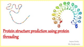 Protein structure prediction using protein
threading
Sanjana Pandey
MSc. Bioinformatics
 