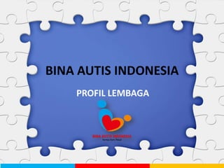 BINA AUTIS INDONESIA
PROFIL LEMBAGA
 