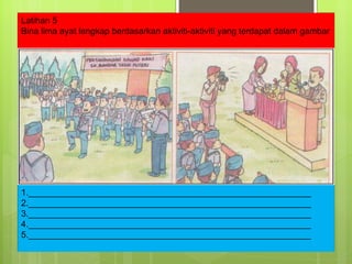 Latihan 5 Bina lima ayat lengkap berdasarkan aktiviti-aktiviti yang terdapat dalam gambar 1.__________________________________________________________ 2.__________________________________________________________ 3.__________________________________________________________ 4.__________________________________________________________ 5.__________________________________________________________ 