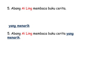 5. Abang Ai Ling membaca buku cerita.




yang menarik

5. Abang Ai Ling membaca buku cerita yang
menarik.
 