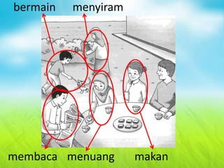 membaca menuang makan
bermain menyiram
 