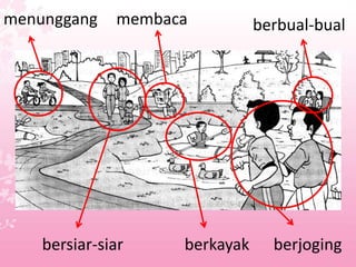 menunggang    membaca          berbual-bual




    bersiar-siar    berkayak     berjoging
 