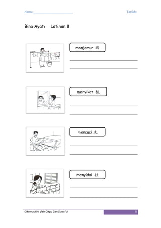 Nama:_________________________________ Tarikh:
Dikemaskini oleh Cikgu Gan Siaw Fui 8
Bina Ayat： Latihan 8
menjemur 晒
menyikat 梳
mencuci 洗
menyidai 挂
 