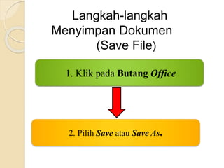 1. Klik pada Butang Office
2. Pilih Save atau Save As.
Langkah-langkah
Menyimpan Dokumen
(Save File)
 