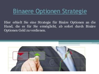 Binaere Optionen Strategie
Hier erhielt Sie eine Strategie für Binäre Optionen an die
Hand, die es für Sie ermöglicht, ab sofort durch Binäre
Optionen Geld zu verdienen.
 