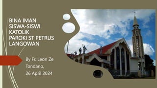 BINA IMAN
SISWA-SISWI
KATOLIK
PAROKI ST PETRUS
LANGOWAN
By Fr. Leon Ze
Tondano,
26 April 2024
 