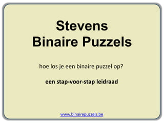 Stevens  Binaire Puzzels   hoe los je een gemakkelijke binaire puzzel op? een stap-voor-stap leidraad www.binairepuzzels.be 