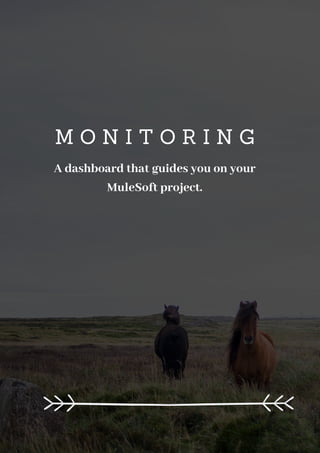 M O N I T O R I N G
A dashboard that guides you on your
MuleSoft project.
 