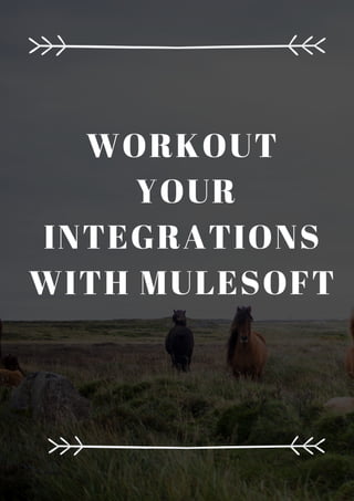WORKOUT
YOUR
INTEGRATIONS
WITH MULESOFT
 
