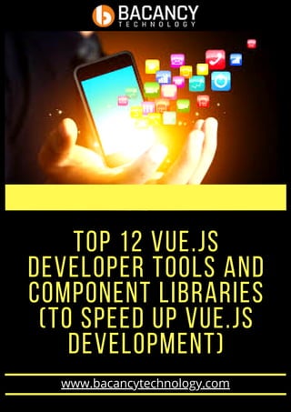 Top 12 Vue.js
Developer Tools and
Component Libraries
(To Speed Up Vue.js
Development)
www.bacancytechnology.com
 