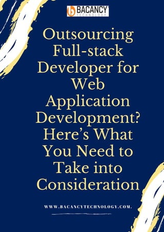 Outsourcing
Full-stack
Developer for
Web
Application
Development?
Here’s What
You Need to
Take into
Consideration
W W W . B A C A N C Y T E C H N O L O G Y . C O M .
 